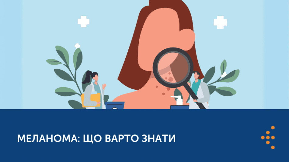МЕЛАНОМА: ЯК ВЧАСНО РОЗПІЗНАТИ ТА ЗАПОБІГТИ ЇЇ РОЗВИТКУ?